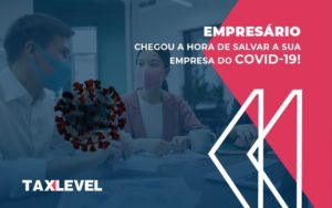 Empresario Chegou A Hora De Salvar A Sua Empresa Do Covid 19 Post Taxlevel (1) - Soluções Empresariais em Jaú - SP | TAX LEVEL