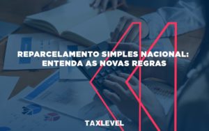 Reparcelamento Simples Nacional Entenda As Novas Regras - Taxlevel | Soluções Empresarias em Jaú