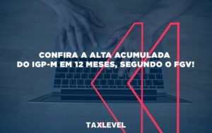Confira A Alta Acumulada Do Igp M Em 12 Meses, Segundo O Fgv (1) - Taxlevel | Soluções Empresarias em Jaú