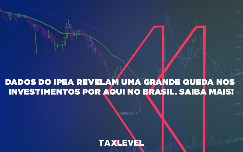 Dados Do Ipea Revelam Uma Grande Queda Nos Investimentos Por Aqui No Brasil - Taxlevel | Soluções Empresarias em Jaú