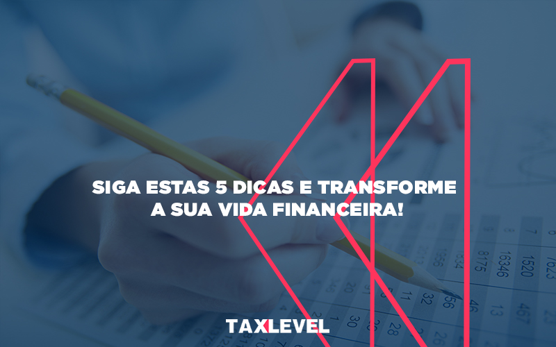 Siga Estas 5 Dicas E Transforme A Sua Vida Financeira - Taxlevel | Soluções Empresarias em Jaú