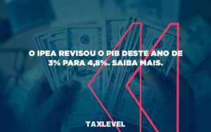 O Ipea Revisou O Pib Deste Ano De 3% Para 4,8%. Saiba Mais.taxlevel - Taxlevel | Soluções Empresarias em Jaú